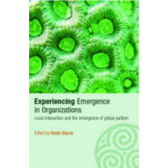 Complexity as the Experience of Organizi Experiencing Emergence in Organizations: Local Interaction and the Emergence of Global Patterns, (Paperback)
