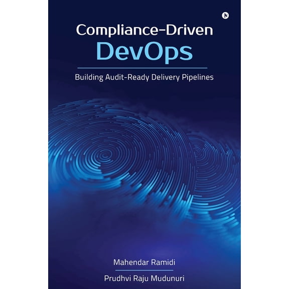 Compliance-Driven DevOps: Building Audit-Ready Delivery Pipelines, (Paperback)