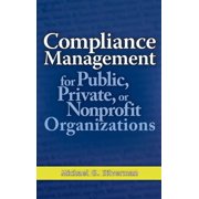 Compliance Management for Public, Private, or Nonprofit Organizations, Hardcover