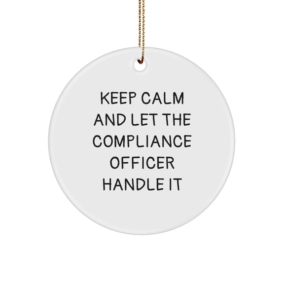Compliance Officer Gifts, Keep Calm and Let the Compliance Officer Handle It, Christmas Circle Ornament, Gifts from Friends or Family