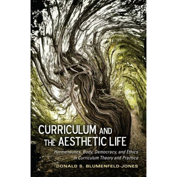 Complicated Conversation Curriculum and the Aesthetic Life: Hermeneutics, Body, Democracy, and Ethics in Curriculum Theory and Practice, Book 41, (Paperback)