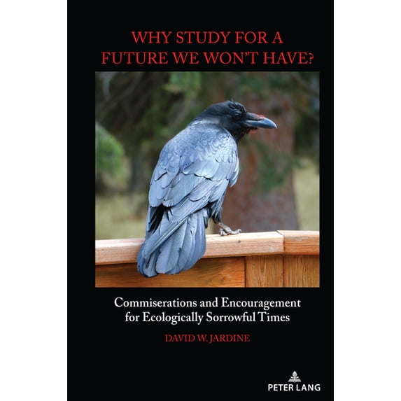 Complicated Conversation "Why Study for A Future We Won't Have?": Commiserations and Encouragement for Ecologically Sorrowful Times, Book 62, (Hardcover)