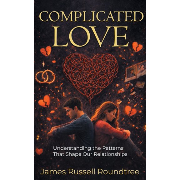 Complicated Love: Understanding the Patterns That Shape Our Relationships, (Paperback)