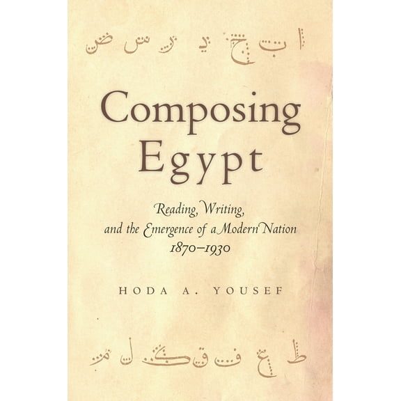 Composing Egypt : Reading, Writing, and the Emergence of a Modern Nation, 1870-1930 (Hardcover)