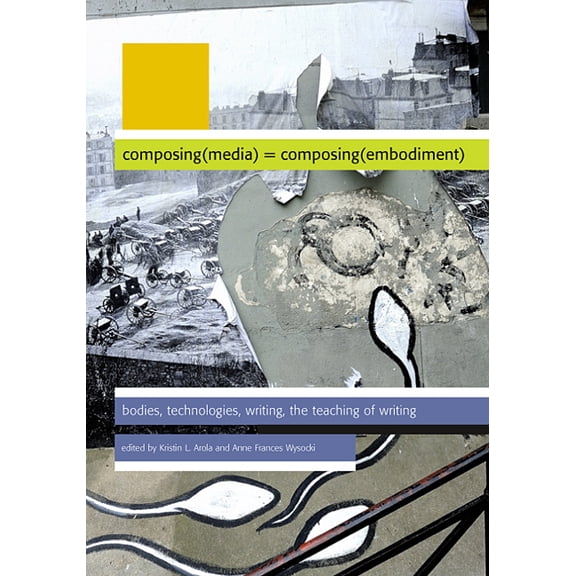 Composing(media) = Composing(embodiment): Bodies, Technologies, Writing, the Teaching of Writing, (Paperback)
