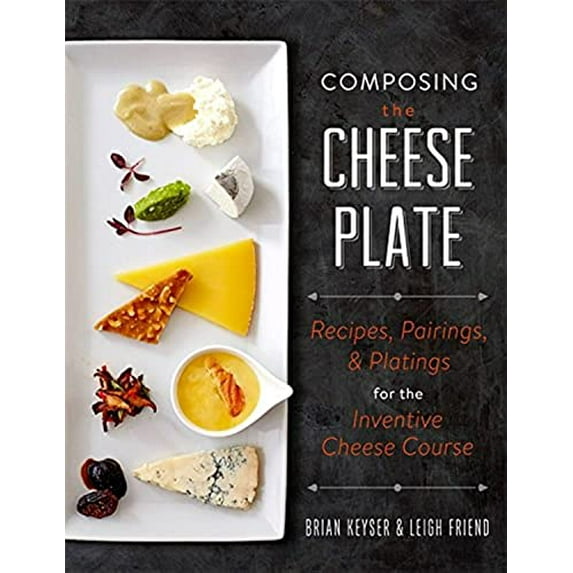 Pre-Owned Composing the Cheese Plate: Recipes, Pairings, and Platings for the Inventive Cheese Course (Hardcover) 0762460008 9780762460007