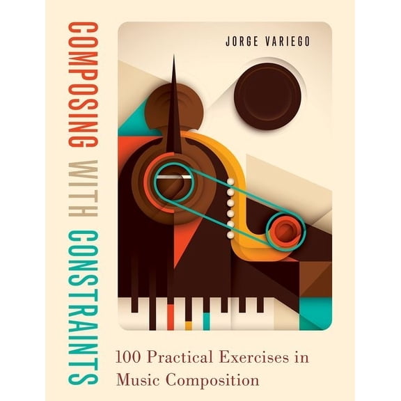Composing with Constraints: 100 Practical Exercises in Music Composition, (Paperback)
