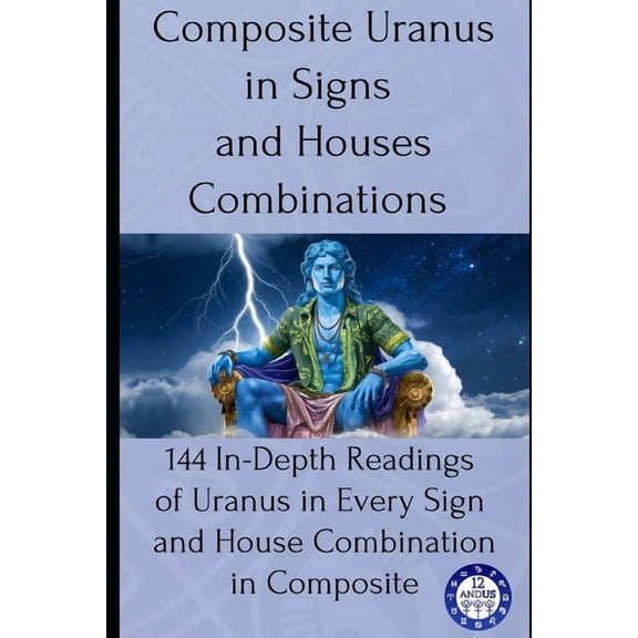 Composite Composite Uranus in Signs and Houses Combinations: 144 In-Depth Readings of Uranus in Every Sign and House Combination i, Book 8, (Paperback)