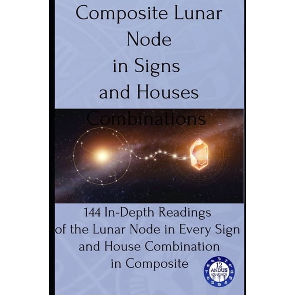 Composite Composite Lunar Node in Signs and Houses Combinations: 144 In-Depth Readings of Lunar Node in Every Sign and House Combi, Book 11, (Paperback)