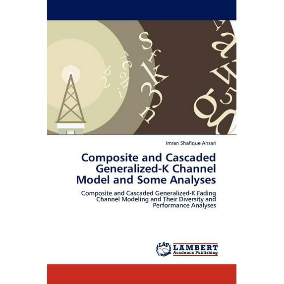Composite and Cascaded Generalized-K Channel Model and Some Analyses (Paperback)