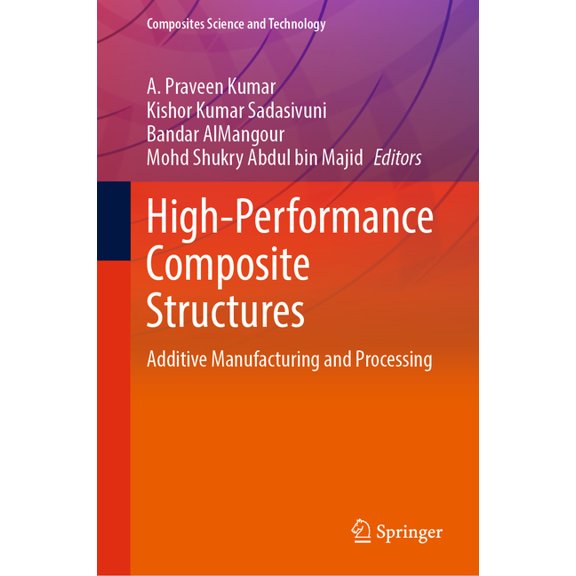 Composites Science and Technology High-Performance Composite Structures: Additive Manufacturing and Processing, (Hardcover)