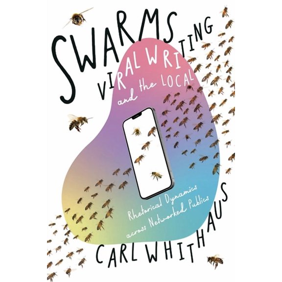 Composition, Literacy, and Culture Swarms, Viral Writing, and the Local: Rhetorical Dynamics Across Networked Publics, (Hardcover)