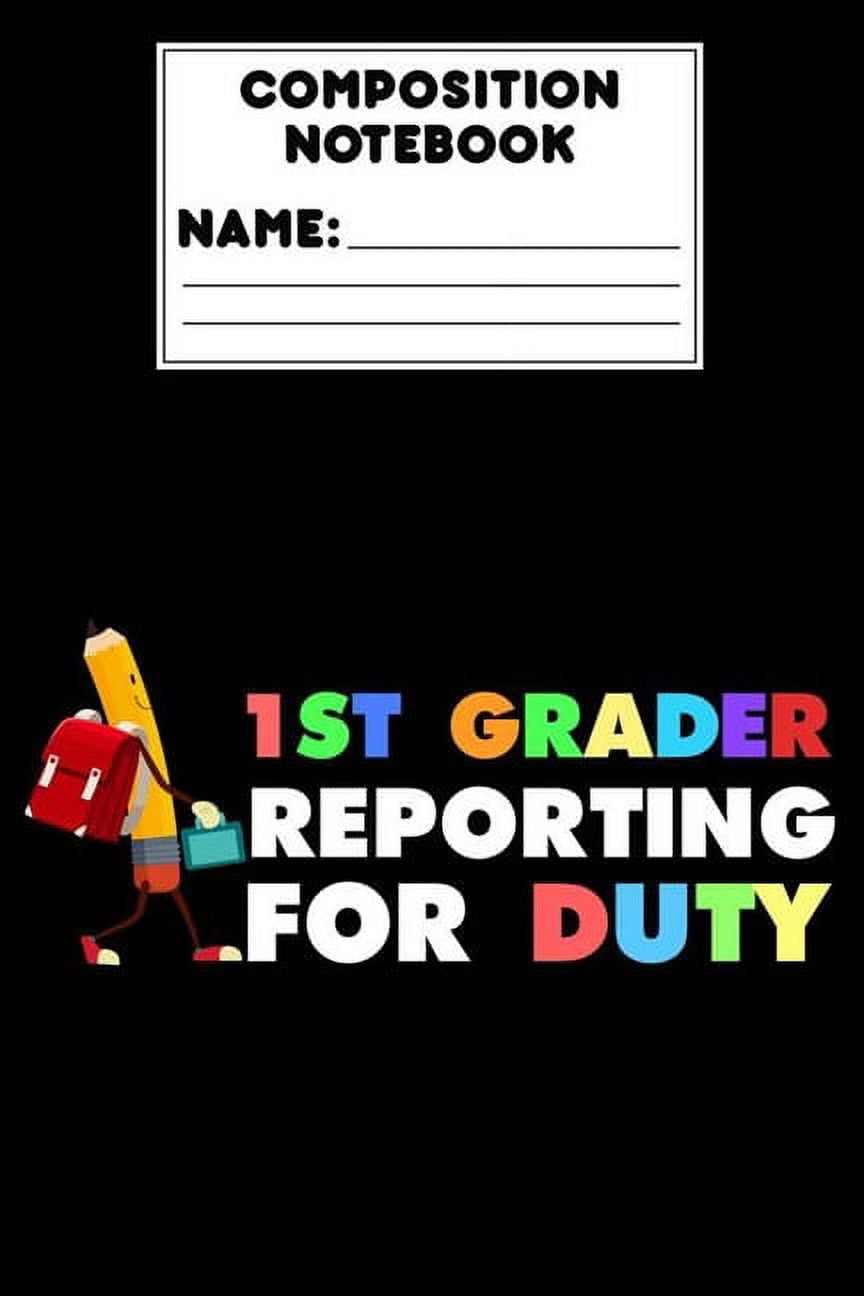 Composition Notebook 1st Grader Reporting For Duty First Grade Student