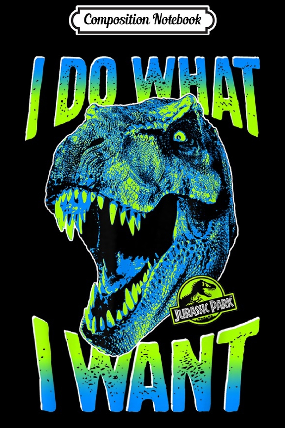 Composition Notebook: Jurassic Park T-Rex I Do What I Want Graphic Journal/Notebook Blank Lined Ruled 6x9 100 Pages (Paperback) - image 1 of 1