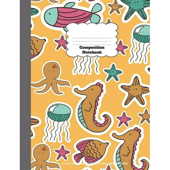 Composition Notebook: Sea Animals, Seastar, Octopus, Fish, Seahorse, Ocean, Marine, Jellyfish, Back To School (Paperback)