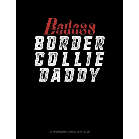 Composition Notebook: Wide Ruled: Badass Border Collie Daddy: Composition Notebook: Wide Ruled (Paperback)