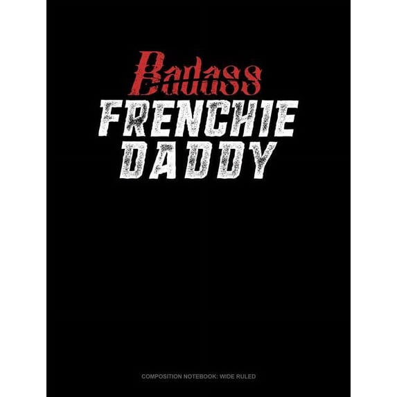 Composition Notebook: Wide Ruled: Badass Frenchie Daddy: Composition Notebook: Wide Ruled (Paperback)