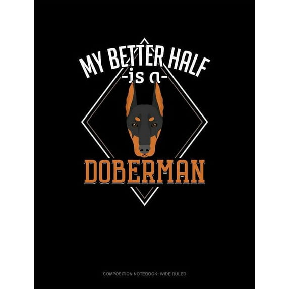 Composition Notebook: Wide Ruled: My Better Half Is a Doberman: Composition Notebook: Wide Ruled (Paperback)