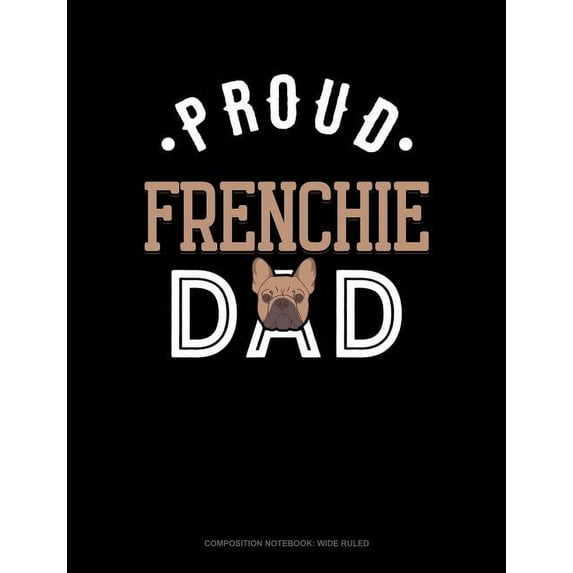 Composition Notebook: Wide Ruled: Proud Frenchie Dad: Composition Notebook: Wide Ruled (Paperback)