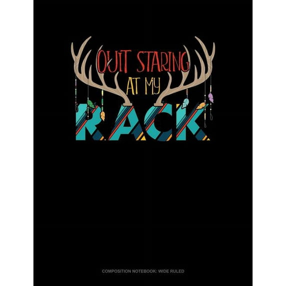 Composition Notebook: Wide Ruled: Quit Staring at My Rack: Composition Notebook: Wide Ruled (Paperback)