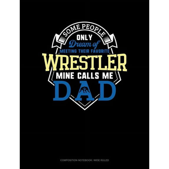 Composition Notebook: Wide Ruled: Some People Only Dream of Meeting Their Favorite Wrestler Mine Calls Me Dad: Composition Notebook: Wide Ruled (Other)