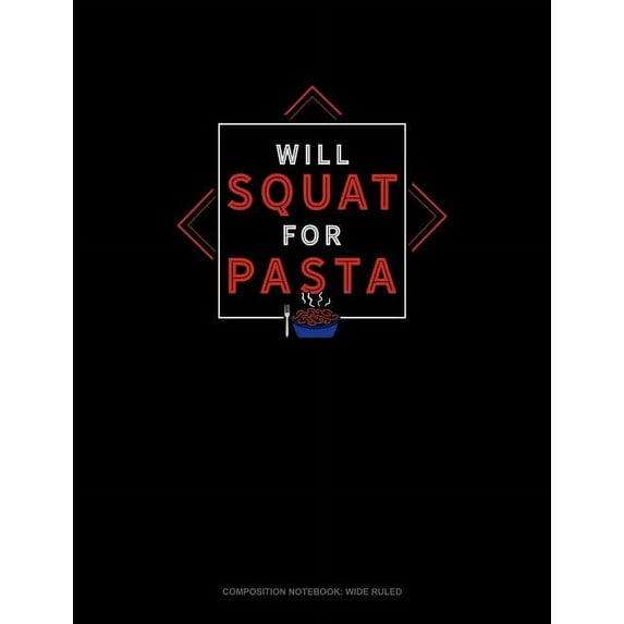 Composition Notebook: Wide Ruled: Will Squat for Pasta: Composition Notebook: Wide Ruled (Paperback)