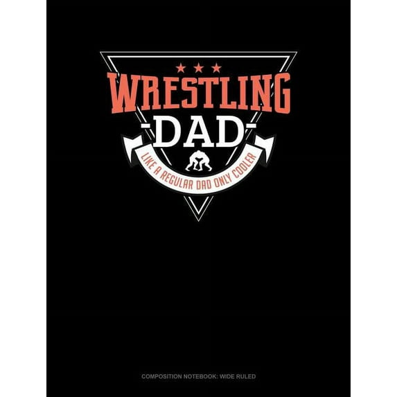 Composition Notebook: Wide Ruled: Wrestling Dad Like a Regular Dad Only Cooler: Composition Notebook: Wide Ruled (Paperback)
