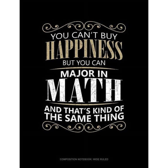 Composition Notebook: Wide Ruled: You Can't Buy Happiness But You Can Major in Math and That's Kind of the Same Thing: Composition Notebook: Wide Ruled (Paperback)