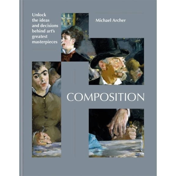 Composition : Unlock the ideas and decisions behind art's greatest masterpieces (Hardcover)