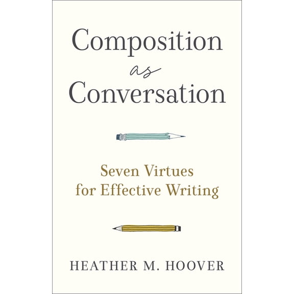 Composition as Conversation: Seven Virtues for Effective Writing, (Paperback)