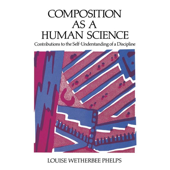 Composition as a Human Science: Contributions to the Self-Understanding of a Discipline, (Paperback)