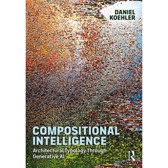 Compositional Intelligence: Architectural Typology Through Generative AI, (Paperback)