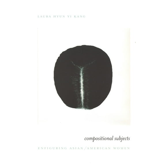 Compositional Subjects: Enfiguring Asian/American Women, (Hardcover)