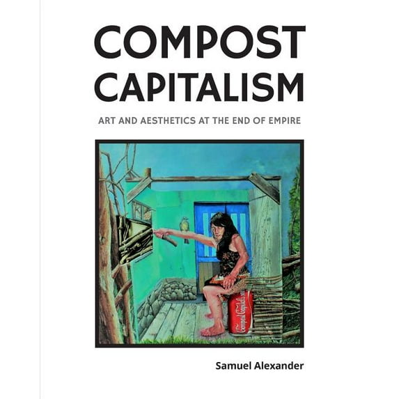 Compost Capitalism: Art and Aesthetics at the End of Empire, (Paperback)