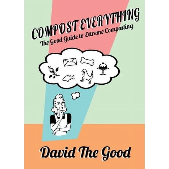 Pre-Owned Compost Everything: The Good Guide to Extreme Composting (Paperback) 1955289034 9781955289030