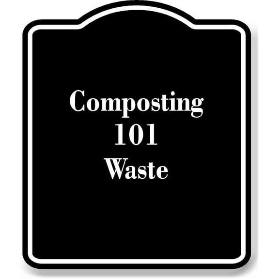 Composting 101 - Reduce Waste BLACK Aluminum Composite Sign 15''x18''