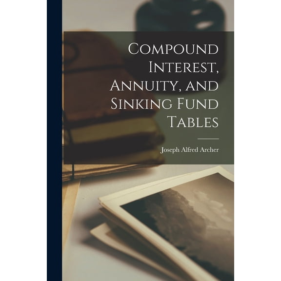 Compound Interest, Annuity, and Sinking Fund Tables, (Paperback)