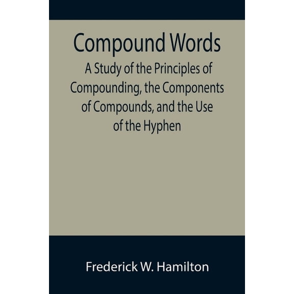 Compound Words; A Study of the Principles of Compounding, the Components of Compounds, and the Use of the Hyphen, (Paperback)