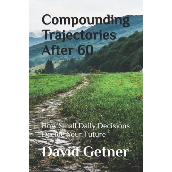 Compounding Trajectories Compounding Trajectories After 60: How Small Daily Decisions Decide Your Future, Book 2, (Paperback)