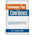 thumbnail image 1 of Compounding Your Confidence: Strategies to Expand Your Opportunities for Success, (Paperback), 1 of 1