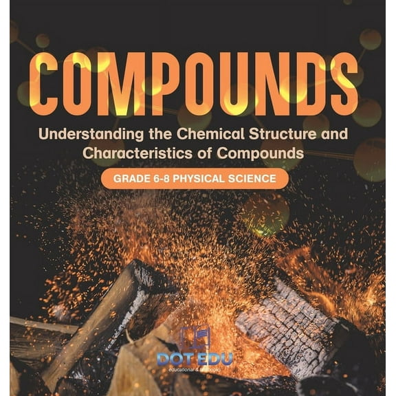Compounds Understanding the Chemical Structure and Characteristics of Compounds Grade 6-8 Physical Science, (Hardcover)