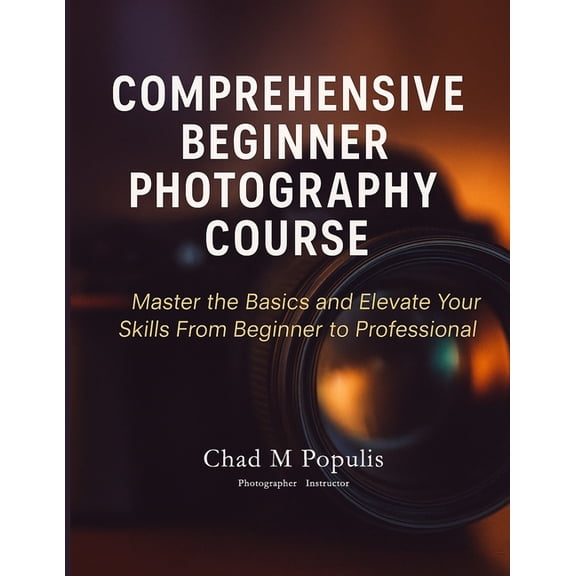 Comprehensive Beginners Photography Cour Comprehensive Beginner Photography Course: Master the Basics and Elevate Your Skills From Beginner to Professional, Book 1, (Paperback)