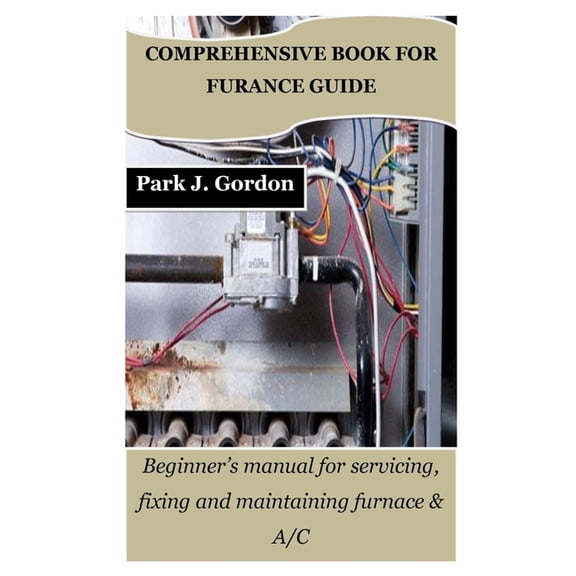 Comprehensive Book for Furance Guide: Beginner's manual for servicing, fixing and maintaining furnace & A/C, (Paperback)