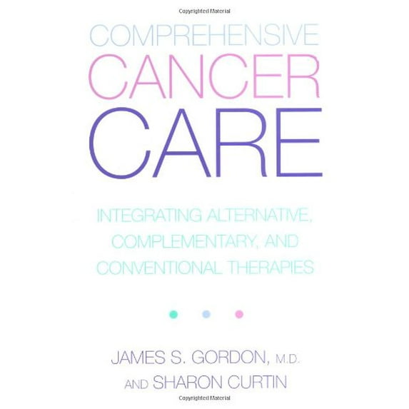 Pre-Owned Comprehensive Cancer Care: Integrating Alternative, Complementary and Conventional Therapies (Paperback) 0738204862 9780738204864