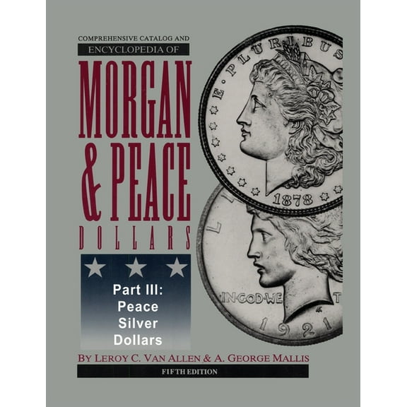 Comprehensive Catalog and Encyclopedia of Morgan & Peace Silver Dollars 5th Edition-Part III, (Paperback)