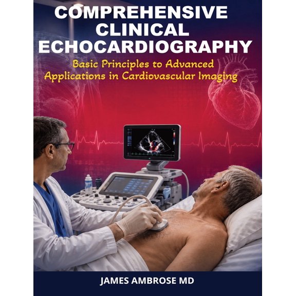 Comprehensive Clinical Echocardiography: Basic Principles to Advanced Applications in Cardiovascular Imaging, (Paperback)