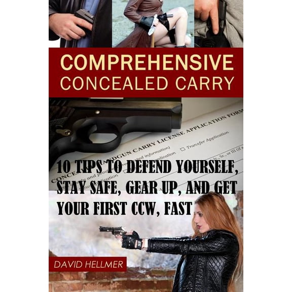 Comprehensive Concealed Carry: 10 Tips to Defend Yourself, Stay Safe, Gear up, and Get Your First CCW, Fast (Paperback)