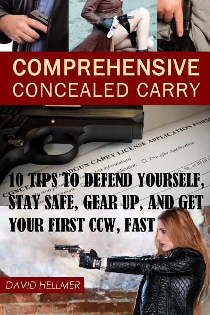 Comprehensive Concealed Carry: 10 Tips to Defend Yourself, Stay Safe, Gear up, and Get Your First CCW, Fast (Paperback)