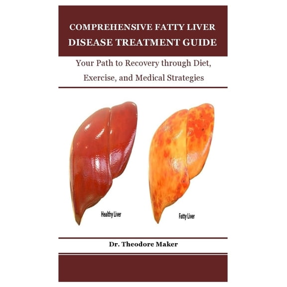 Dr. Theodore Maker Book Comprehensive Fatty Liver Disease Treatment Guide: Your Path to Recovery through Diet, Exercise, and Medical Strategies, Book 6, (Paperback)