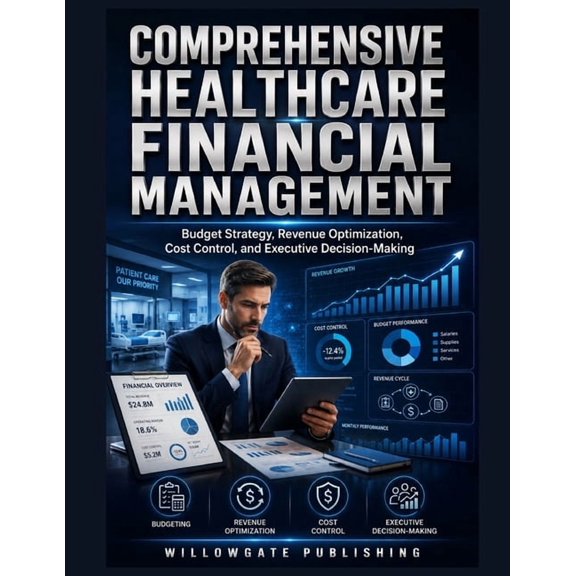 Comprehensive Healthcare Financial Management: Budget Strategy, Revenue Optimization, Cost Control, and Executive Decisi, (Paperback)